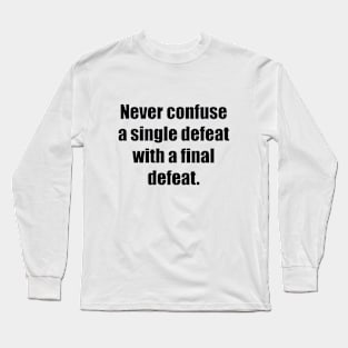 Never confuse a single defeat with a final defeat Long Sleeve T-Shirt